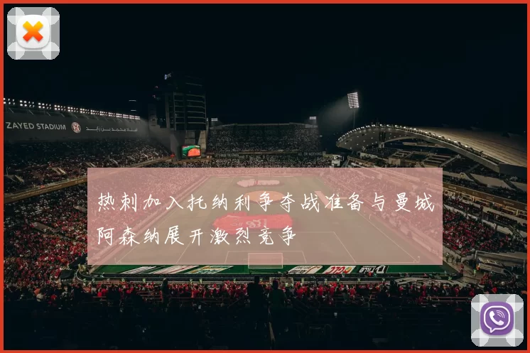 热刺加入托纳利争夺战准备与曼城阿森纳展开激烈竞争