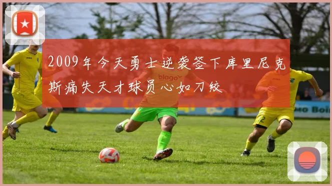 2009年今天勇士逆袭签下库里尼克斯痛失天才球员心如刀绞