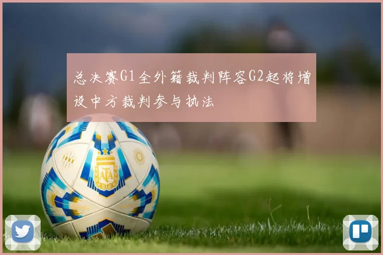总决赛G1全外籍裁判阵容G2起将增设中方裁判参与执法