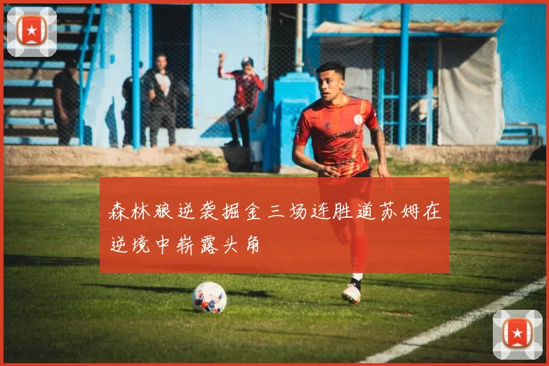森林狼逆袭掘金三场连胜道苏姆在逆境中崭露头角